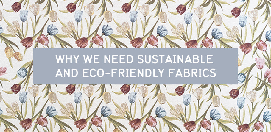 Why We Need Sustainable and Eco-Friendly Fabrics