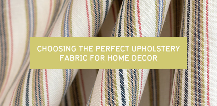 The Art of Choosing the Perfect Upholstery Fabric for Your Home Décor